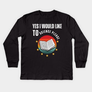 Yes I Would Like To Science Please Kids Long Sleeve T-Shirt